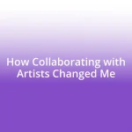 How Collaborating with Artists Changed Me