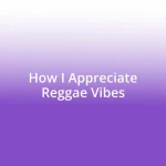 How I Appreciate Reggae Vibes