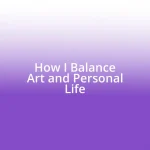 How I Balance Art and Personal Life