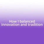 How I balanced innovation and tradition