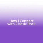 How I Connect with Classic Rock