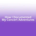 How I Documented My Concert Adventures