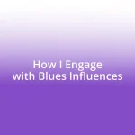 How I Engage with Blues Influences