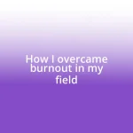 How I overcame burnout in my field