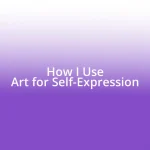 How I Use Art for Self-Expression