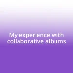 My experience with collaborative albums