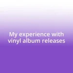 My experience with vinyl album releases