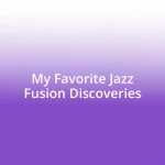 My Favorite Jazz Fusion Discoveries