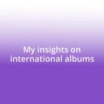 My insights on international albums