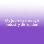 My journey through industry disruption