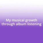 My musical growth through album listening