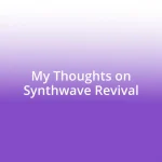 My Thoughts on Synthwave Revival