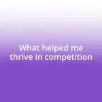 What helped me thrive in competition