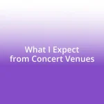 What I Expect from Concert Venues