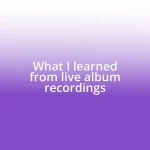 What I learned from live album recordings