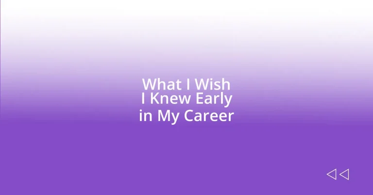 What I Wish I Knew Early in My Career