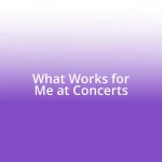 What Works for Me at Concerts