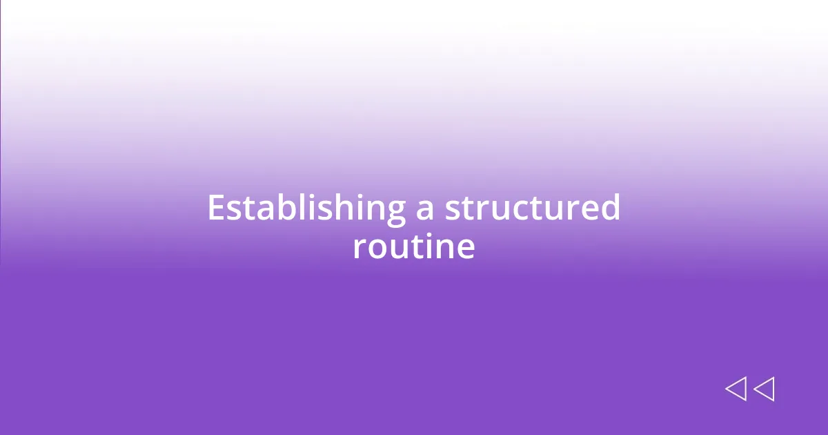 Establishing a structured routine