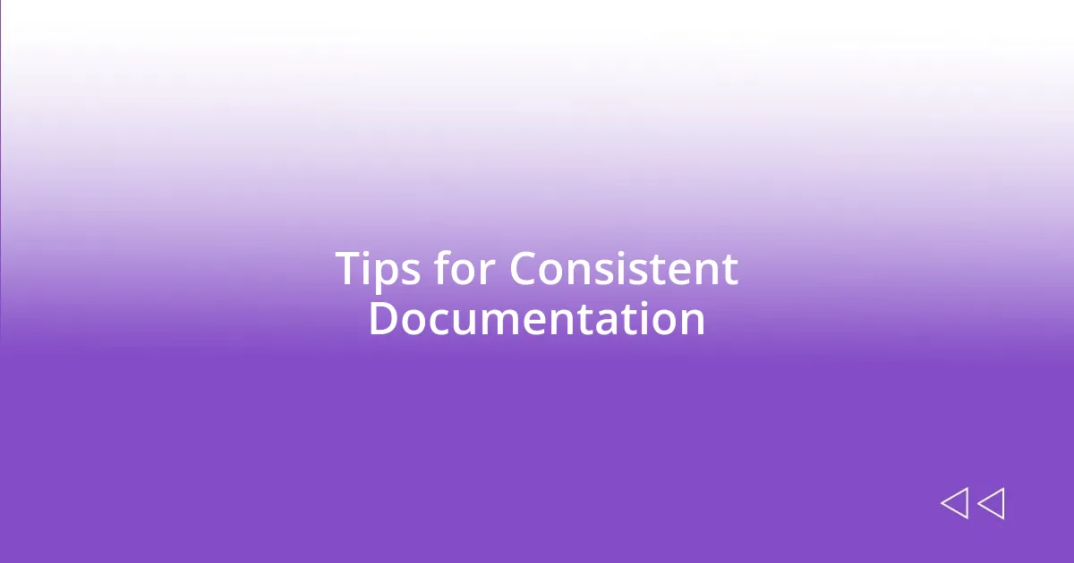 Tips for Consistent Documentation