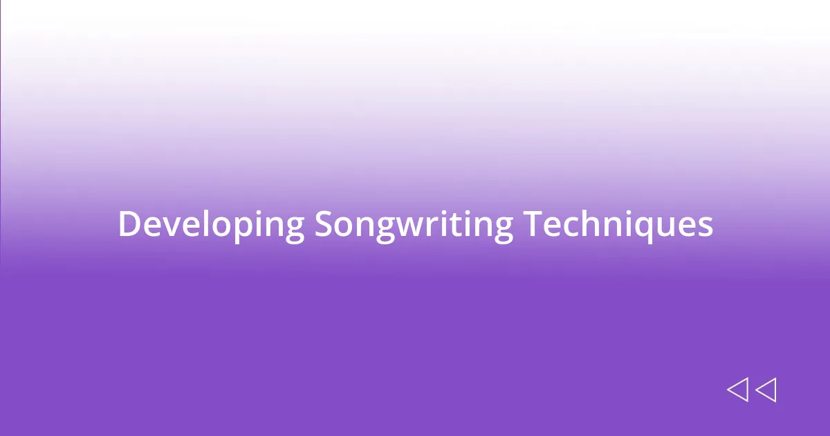 Developing Songwriting Techniques