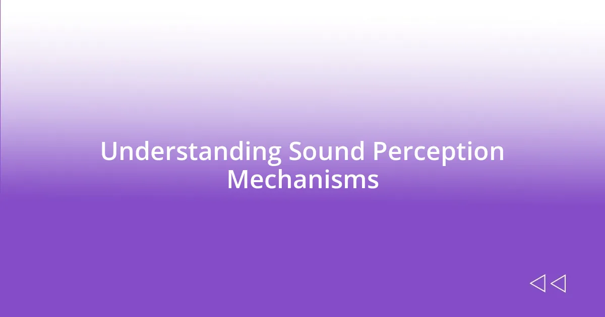 Understanding Sound Perception Mechanisms