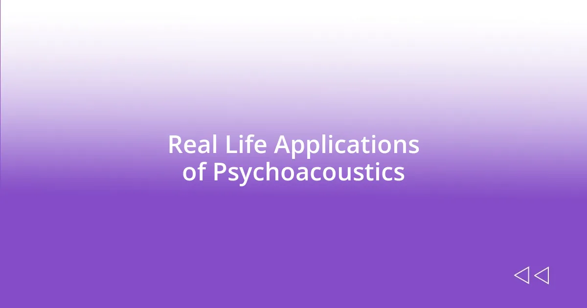 Real Life Applications of Psychoacoustics