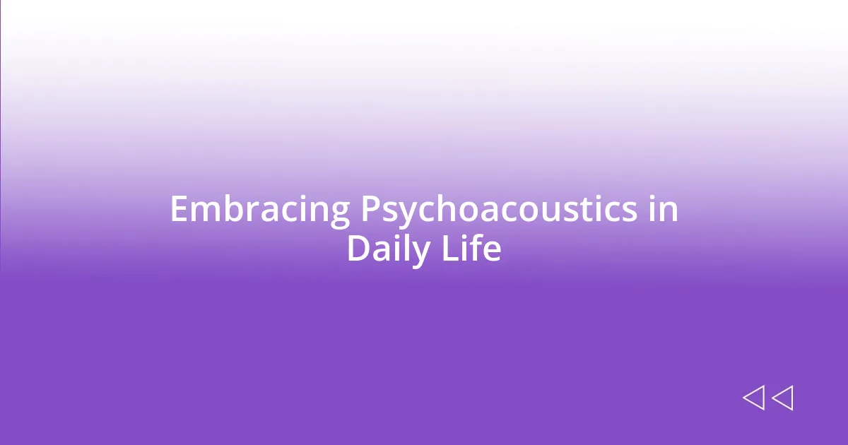 Embracing Psychoacoustics in Daily Life