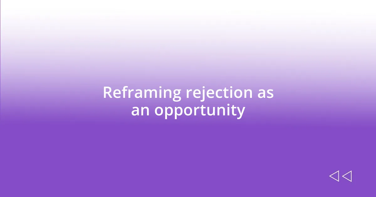 Reframing rejection as an opportunity