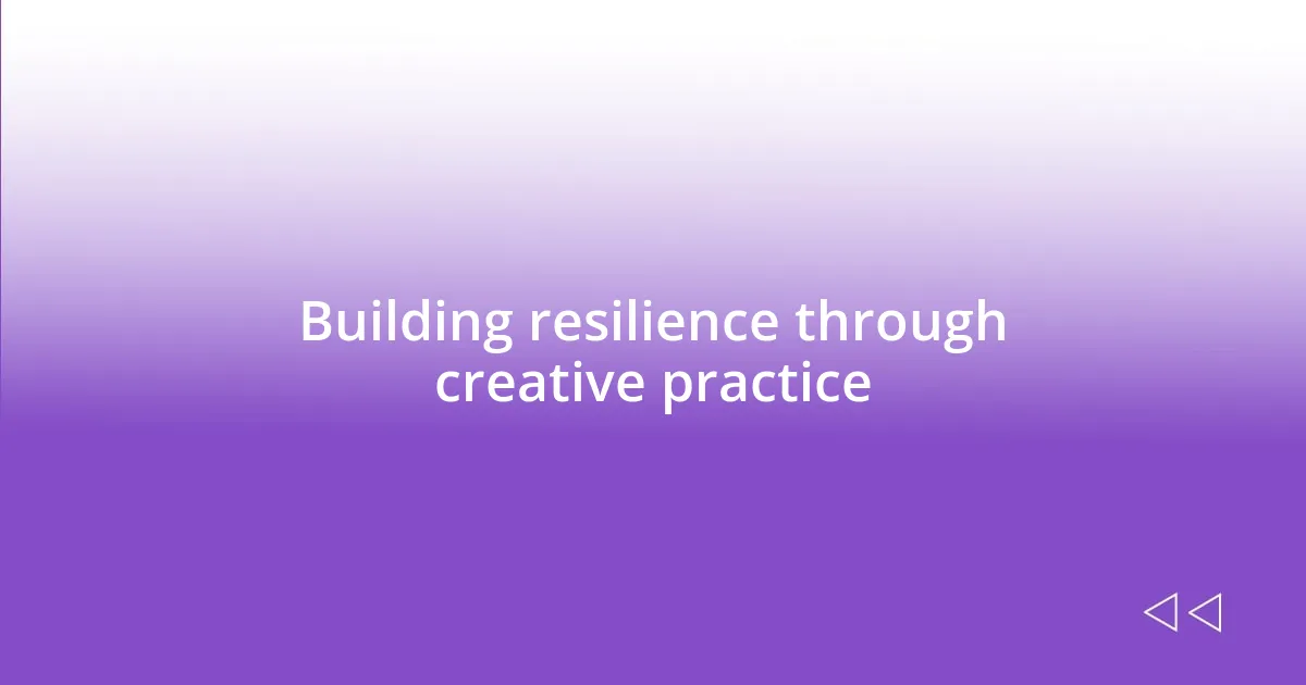 Building resilience through creative practice