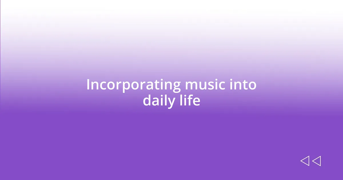 Incorporating music into daily life