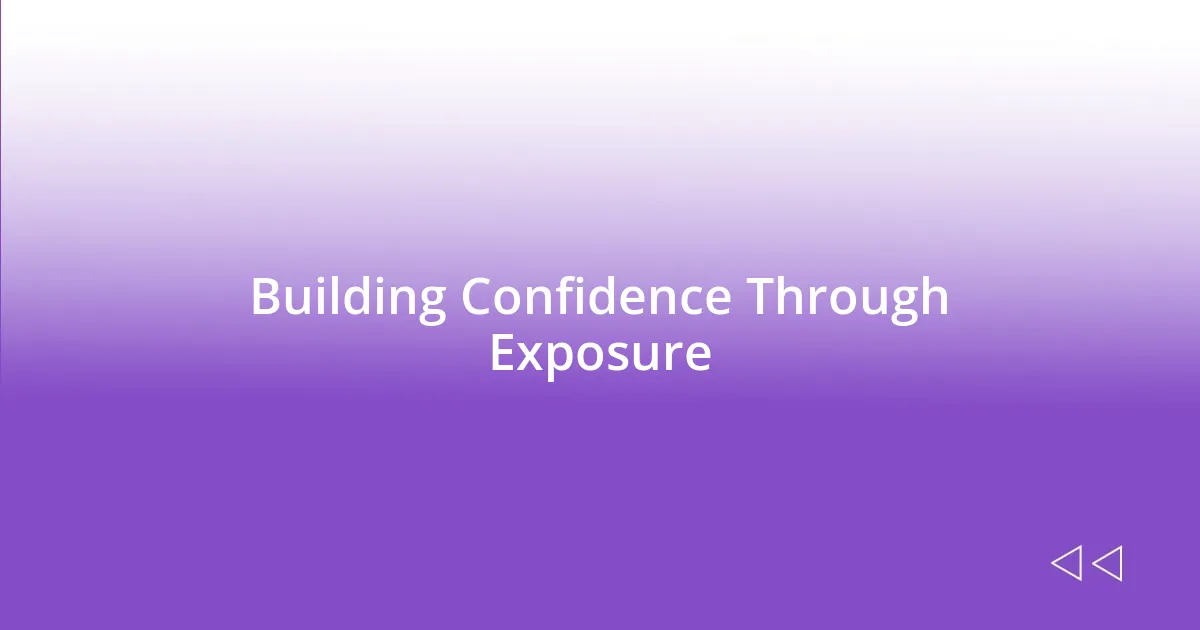 Building Confidence Through Exposure