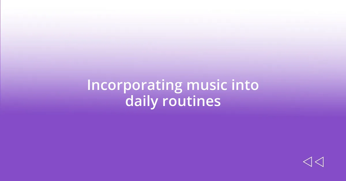 Incorporating music into daily routines