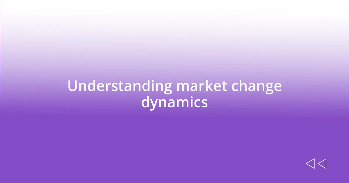 Understanding market change dynamics