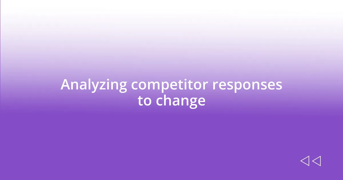 Analyzing competitor responses to change