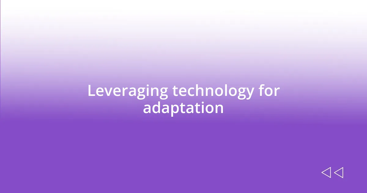 Leveraging technology for adaptation