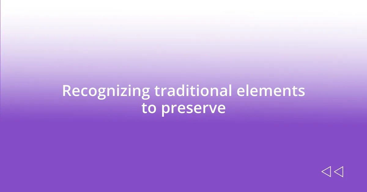 Recognizing traditional elements to preserve