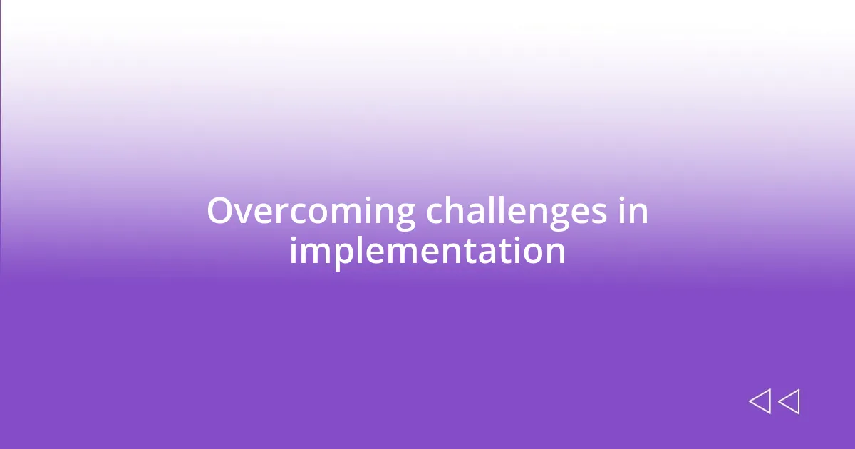 Overcoming challenges in implementation