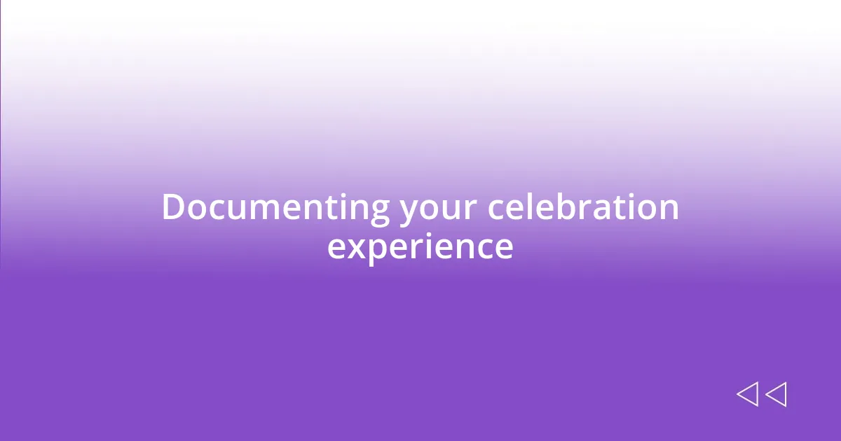 Documenting your celebration experience