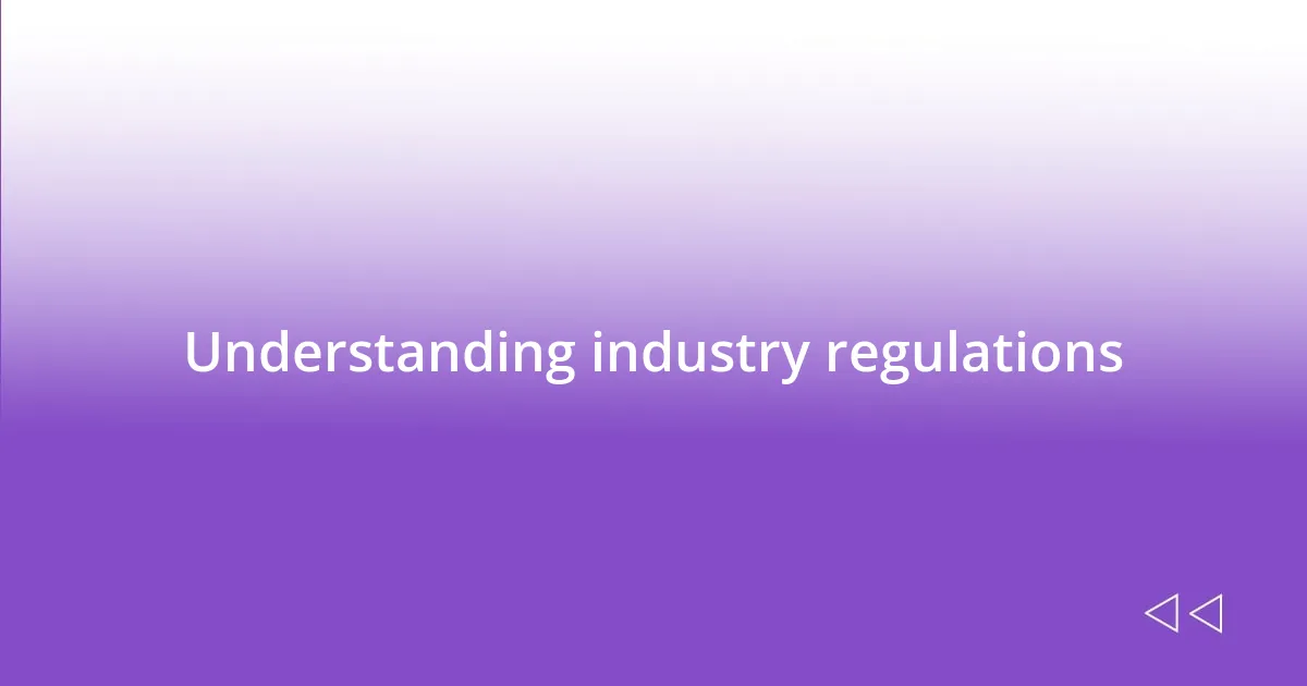 Understanding industry regulations