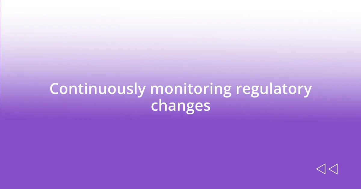 Continuously monitoring regulatory changes