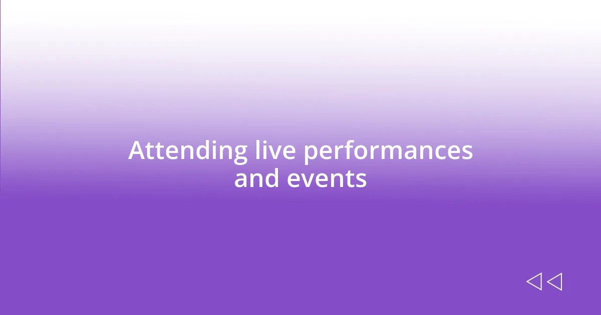 Attending live performances and events