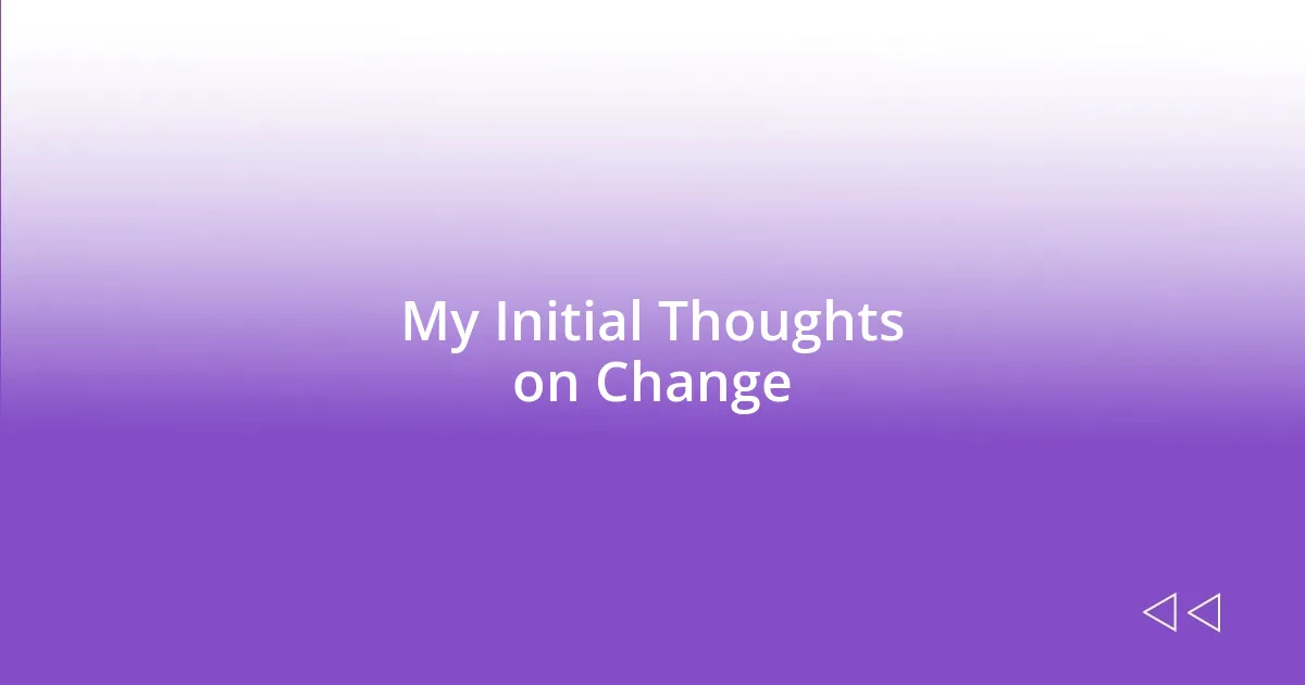 My Initial Thoughts on Change