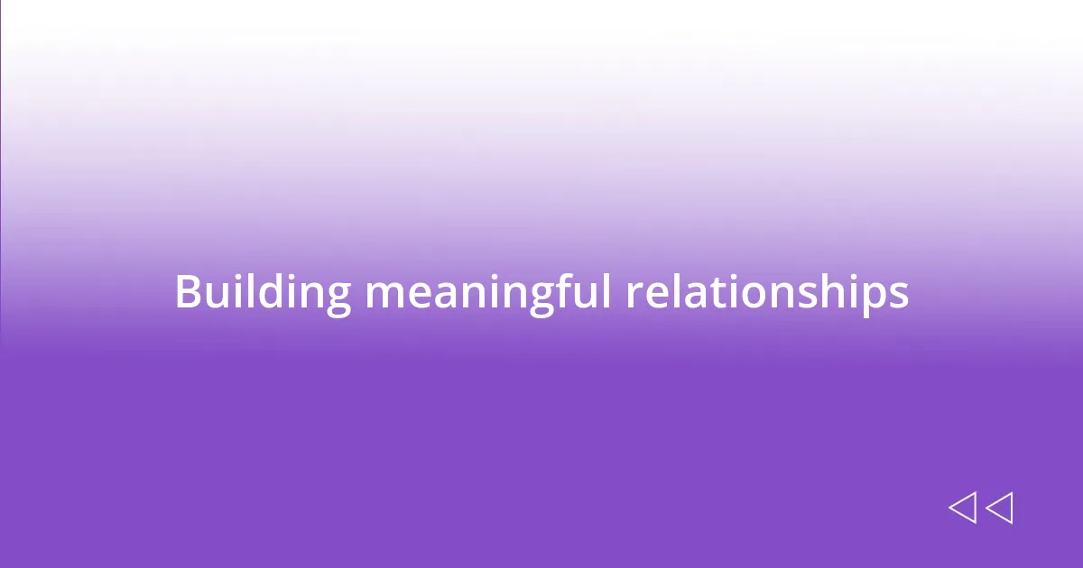 Building meaningful relationships