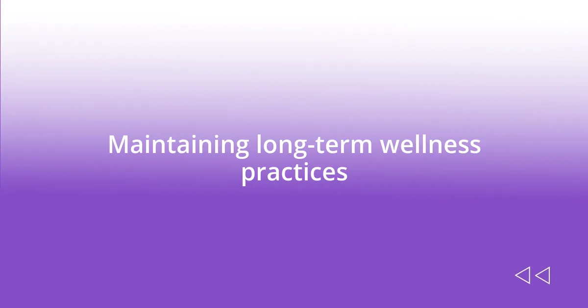 Maintaining long-term wellness practices