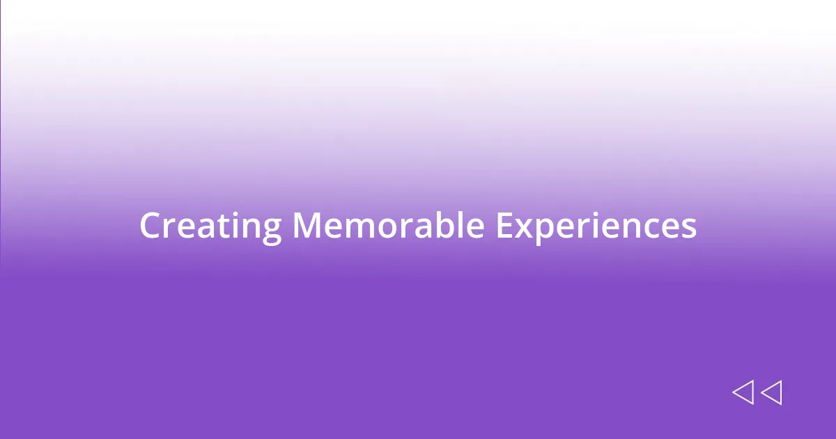 Creating Memorable Experiences