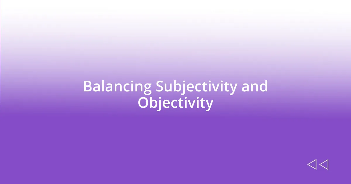 Balancing Subjectivity and Objectivity