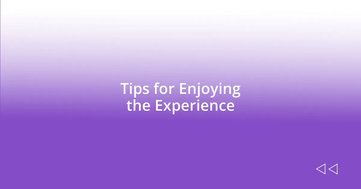 Tips for Enjoying the Experience