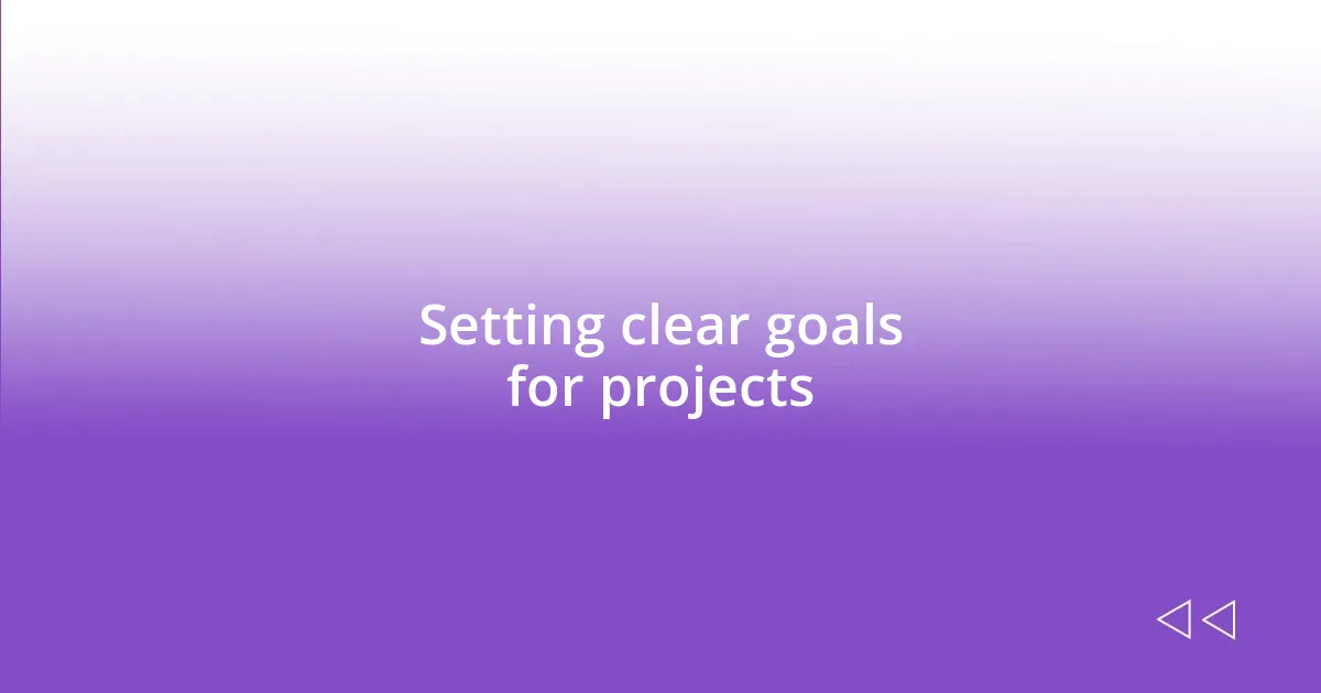 Setting clear goals for projects