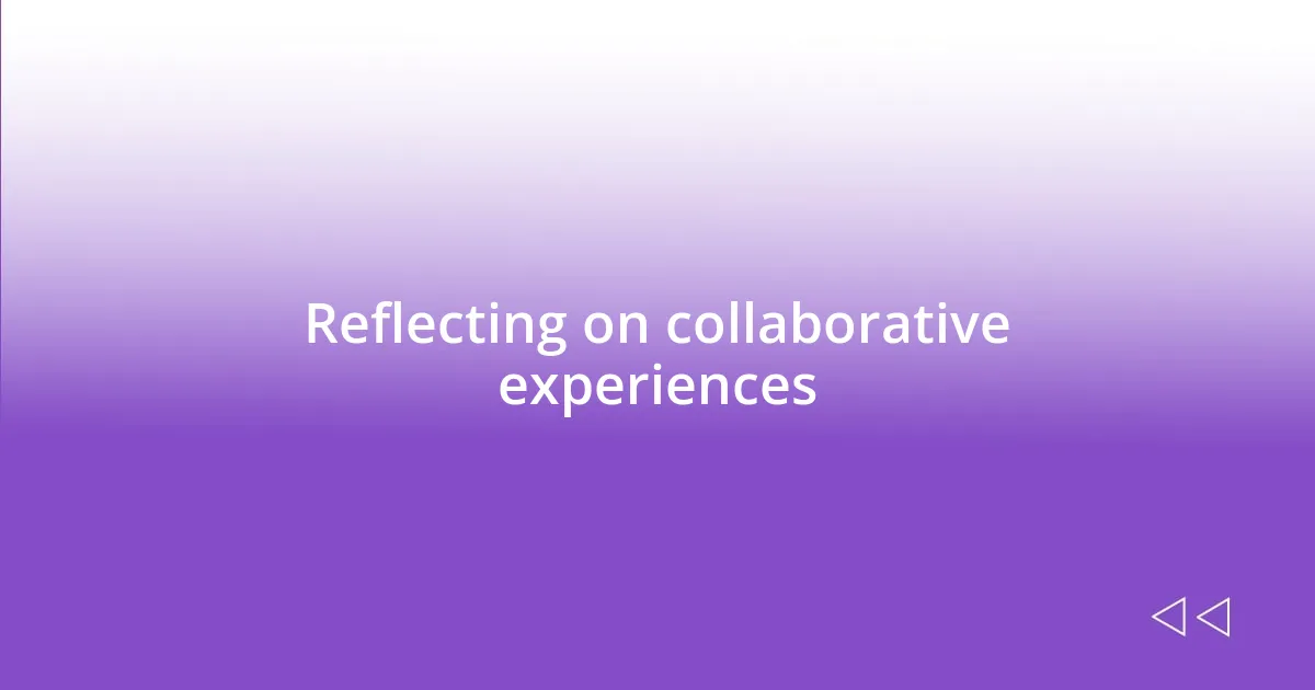 Reflecting on collaborative experiences