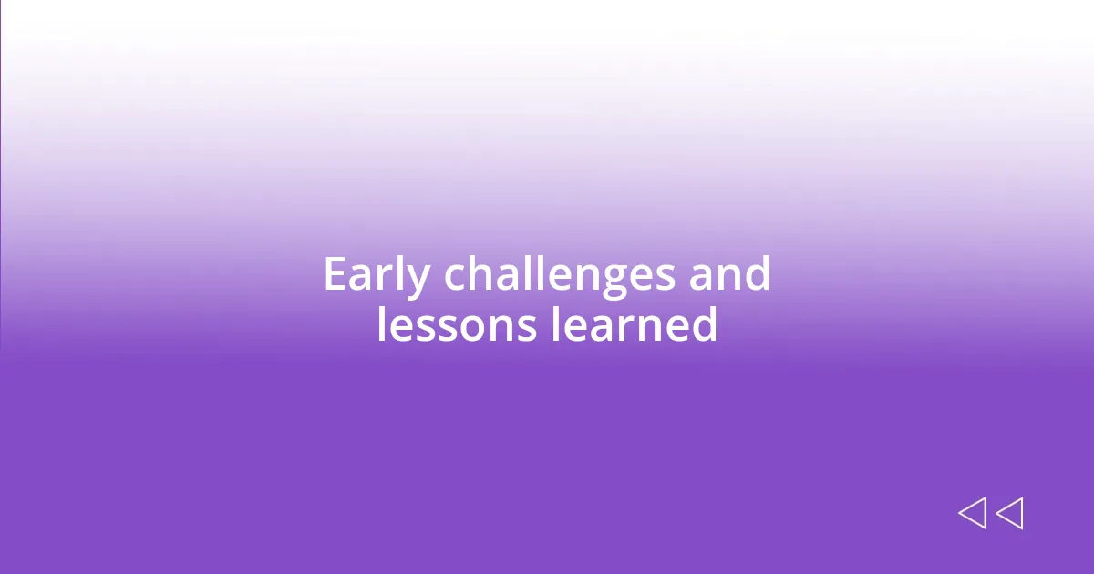 Early challenges and lessons learned